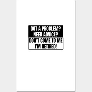 Got a Problem need advice? Don't come to me I'm retired! Posters and Art